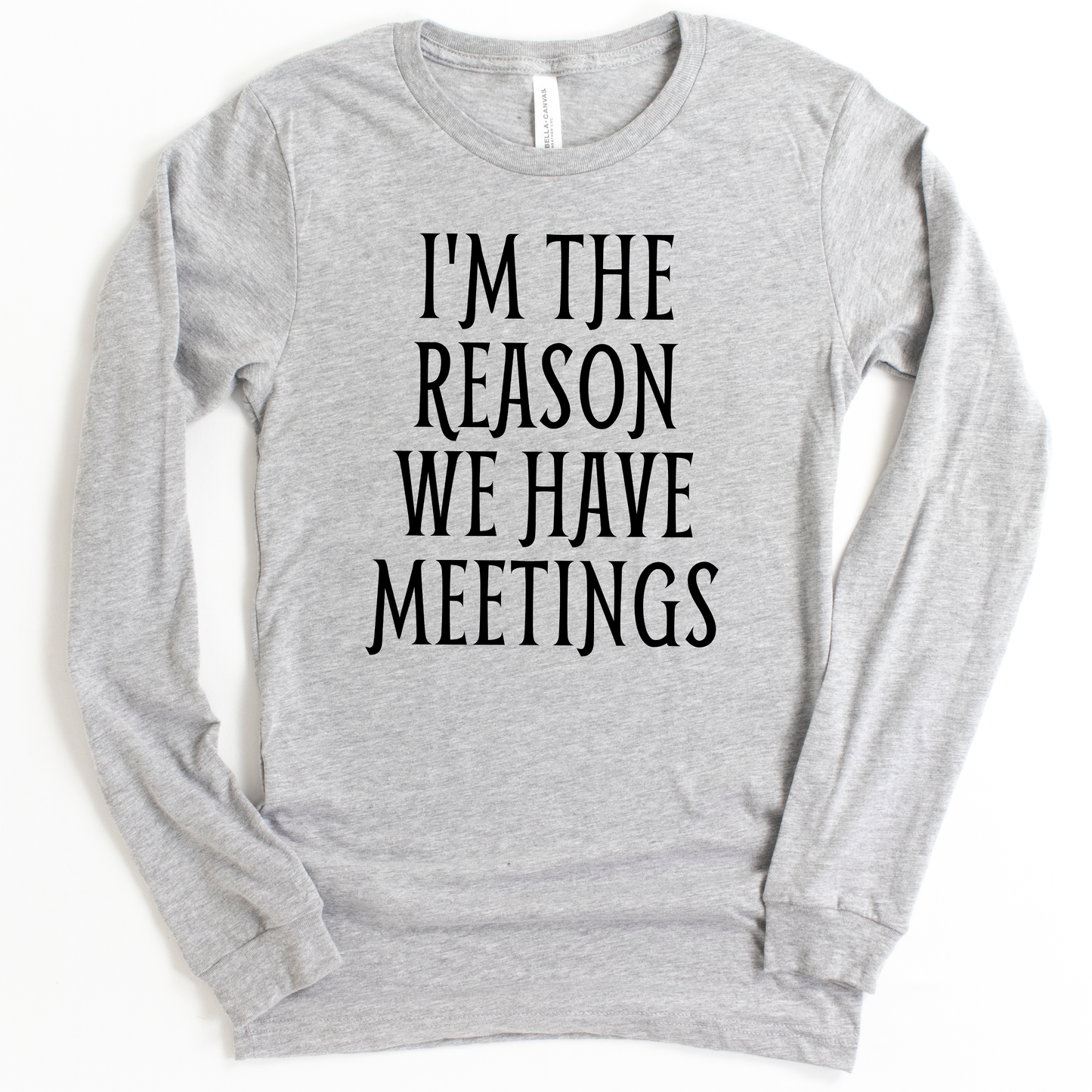 I'm The Reason We Have Meetings Bella+Canvas Long Sleeve T Shirt - Pooky Noodles