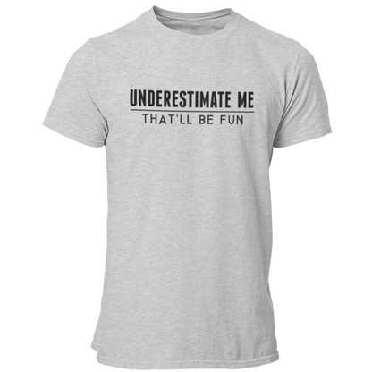 Underestimate Me - That'll Be Fun T Shirt - Pooky Noodles