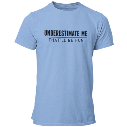 Underestimate Me - That'll Be Fun T Shirt - Pooky Noodles