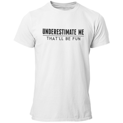 Underestimate Me - That'll Be Fun T Shirt - Pooky Noodles