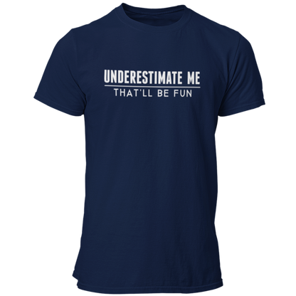 Underestimate Me - That'll Be Fun T Shirt - Pooky Noodles