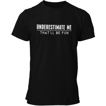 Underestimate Me - That'll Be Fun T Shirt - Pooky Noodles