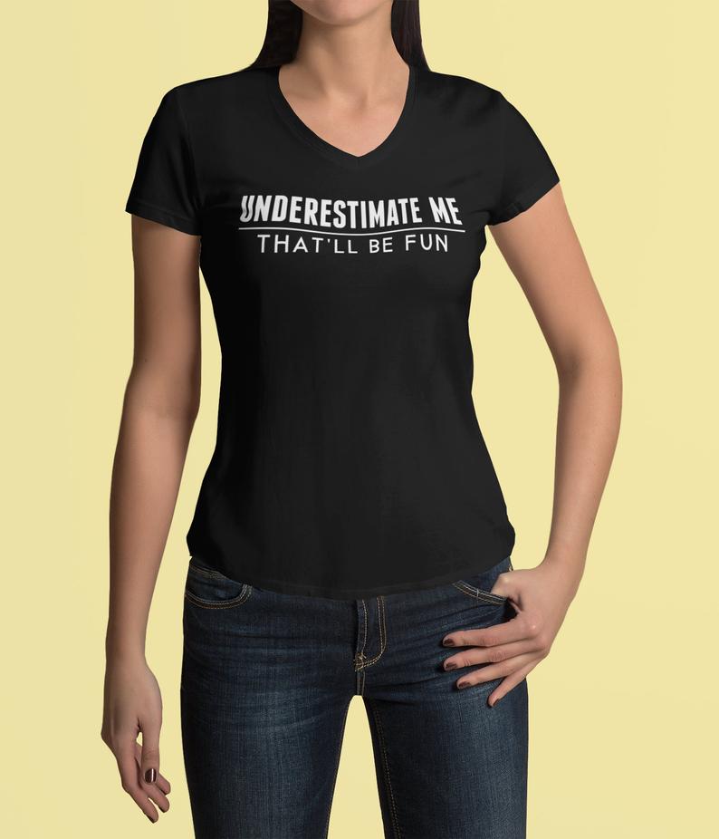 Underestimate Me That'll Be Fun V Neck Tee Shirt - Pooky Noodles