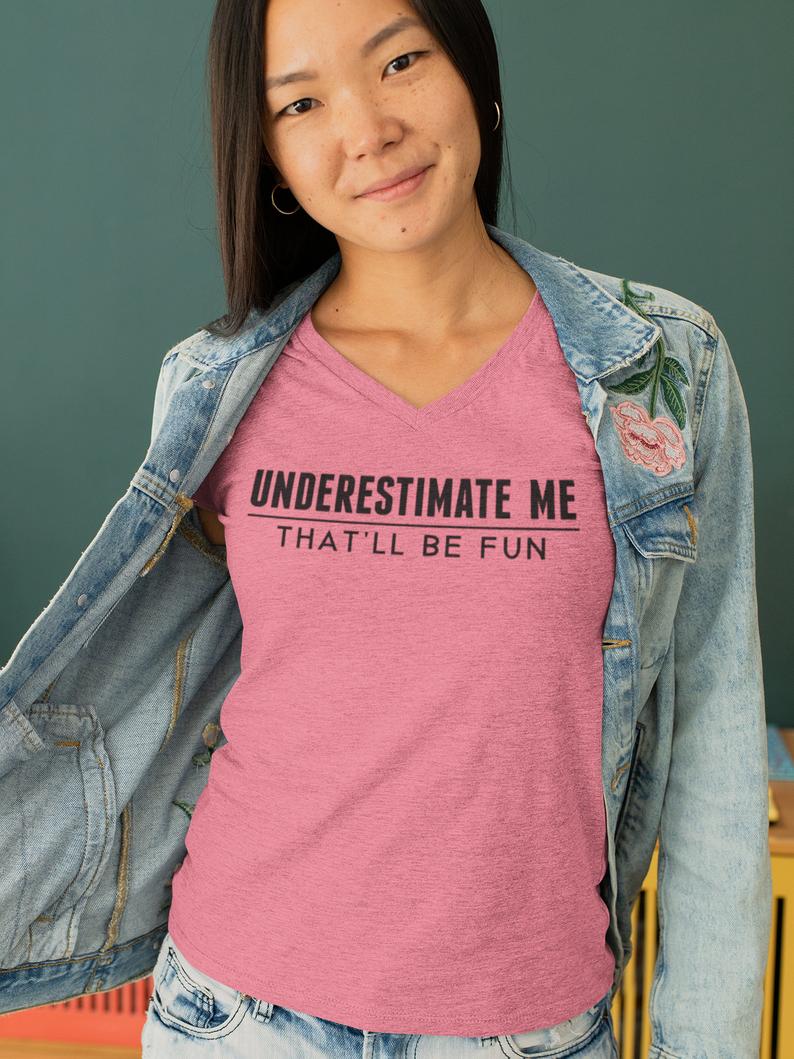 Underestimate Me That'll Be Fun V Neck Tee Shirt - Pooky Noodles