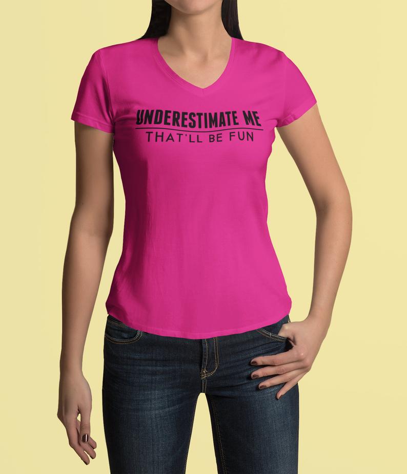 Underestimate Me That'll Be Fun V Neck Tee Shirt - Pooky Noodles