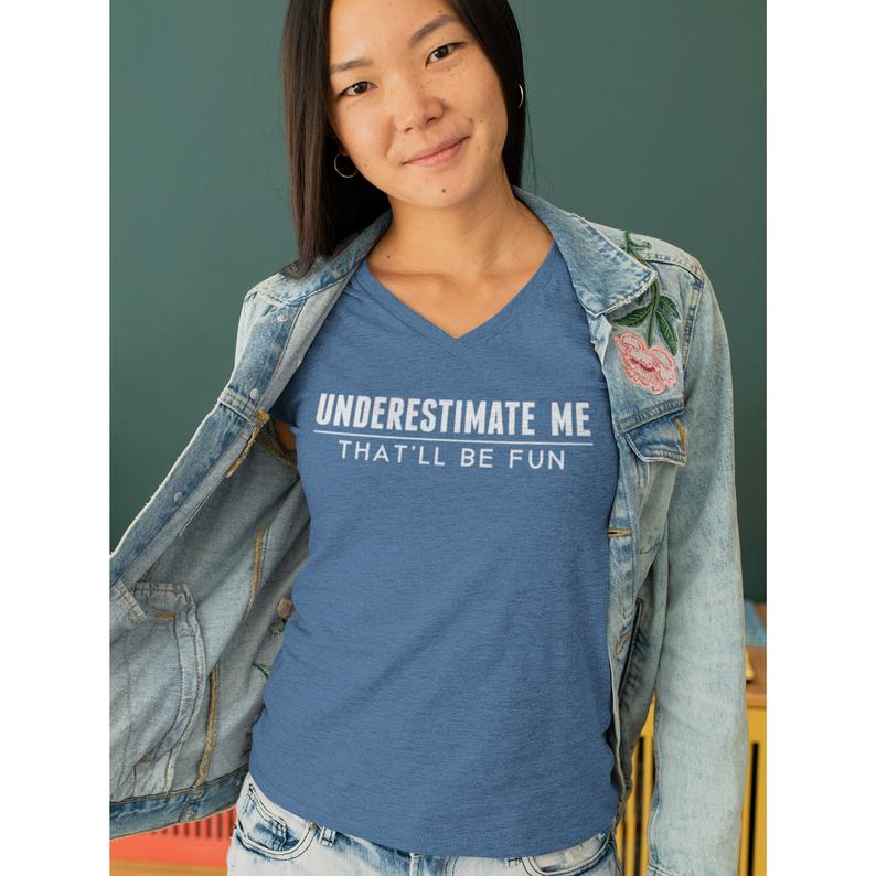 Underestimate Me That'll Be Fun V Neck Tee Shirt - Pooky Noodles