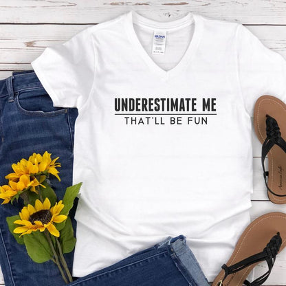 Underestimate Me That'll Be Fun V Neck Tee Shirt - Pooky Noodles