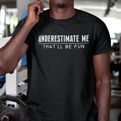 Underestimate Me - That'll Be Fun T Shirt - Pooky Noodles