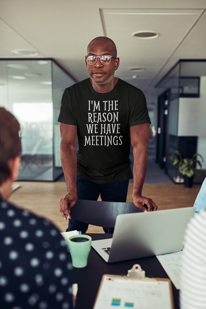 I'm The Reason We Have Meetings T Shirt - Pooky Noodles