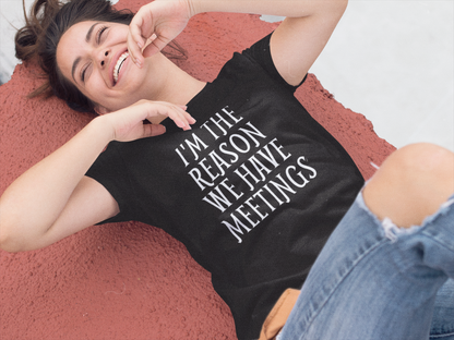 I'm The Reason We Have Meetings T Shirt - Pooky Noodles